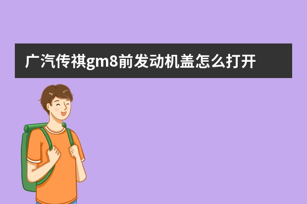 广汽传祺gm8前发动机盖怎么打开 换发动机怎么看出来(怎么看车的发动机有没有被换)