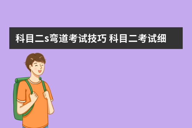 科目二s弯道考试技巧 科目二考试细节注意事项