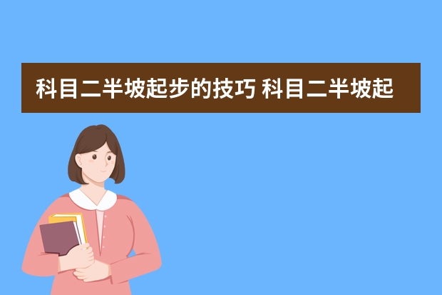 科目二半坡起步的技巧 科目二半坡起步操作步骤