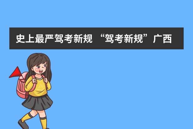 史上最严驾考新规 “驾考新规”广西已有学员考满分是真的吗？