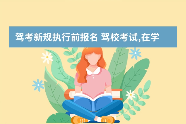 驾考新规执行前报名 驾校考试,在学时新规出来之前报名的老学员,用刷学时吗？