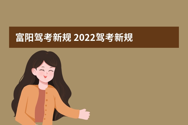 富阳驾考新规 2022驾考新规