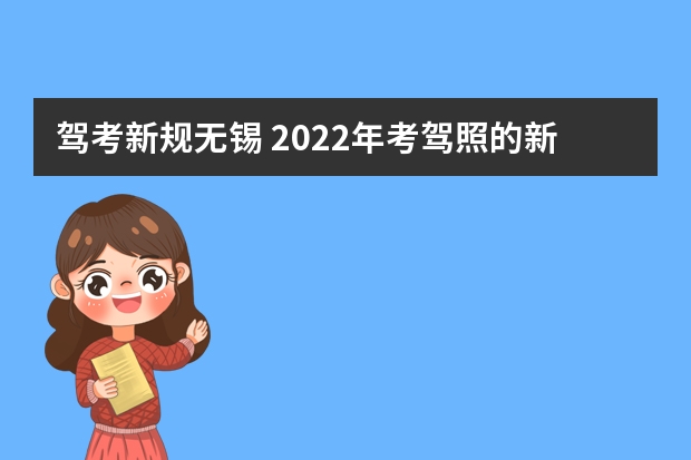 驾考新规无锡 2022年考驾照的新规？