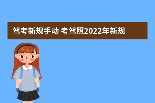 驾考新规手动 考驾照2022年新规定