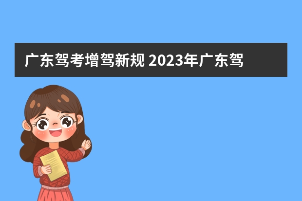 广东驾考增驾新规 2023年广东驾考新规是怎样的？