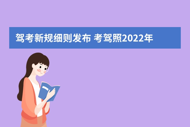 驾考新规细则发布 考驾照2022年新规定