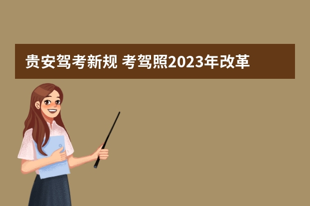 贵安驾考新规 考驾照2023年改革新规定有哪些变化