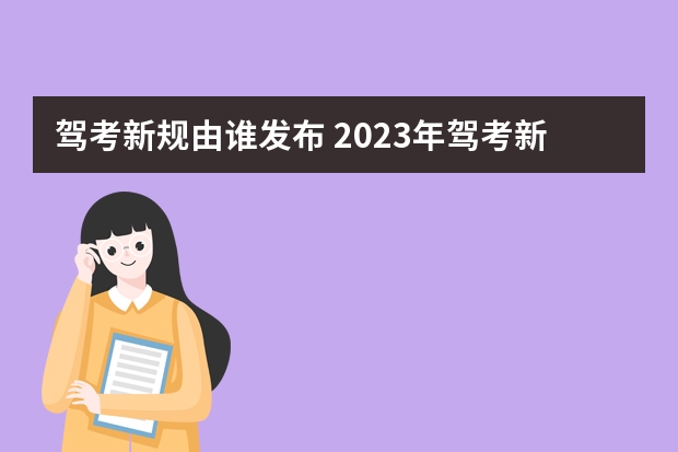 驾考新规由谁发布 2023年驾考新规