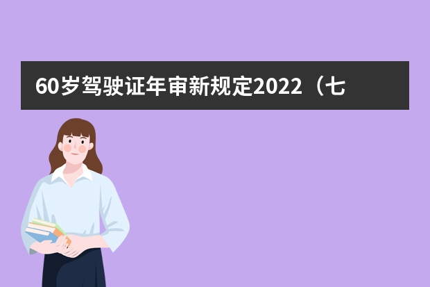 60岁驾驶证年审新规定2022（七十岁以上老人驾驶证年审新规定）