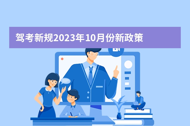 驾考新规2023年10月份新政策 广东省学车新政策 考驾照新规2023年新规定明细