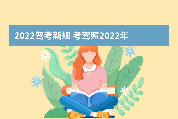 2022驾考新规 考驾照2022年新规定 科目二新规定2023