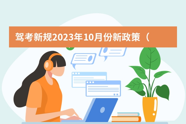 驾考新规2023年10月份新政策（2023年七月份考驾照新规定是怎样的？）