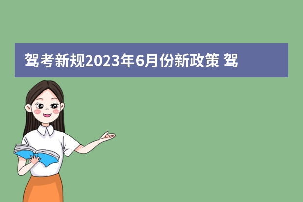 驾考新规2023年6月份新政策 驾考新规2023年10月份新政策 考驾照改革新规定2023