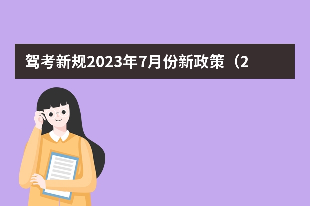 驾考新规2023年7月份新政策（2023年5月1日起考驾照新规定）