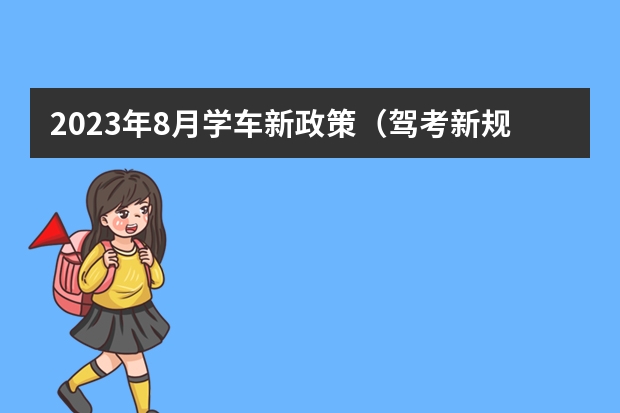 2023年8月学车新政策（驾考新规2023年10月份新政策）