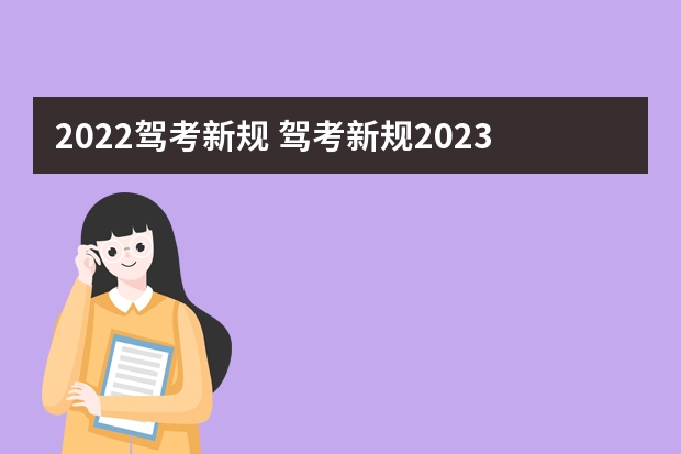 2022驾考新规 驾考新规2023年8月份新政策 考驾照新规2023年新规定明细