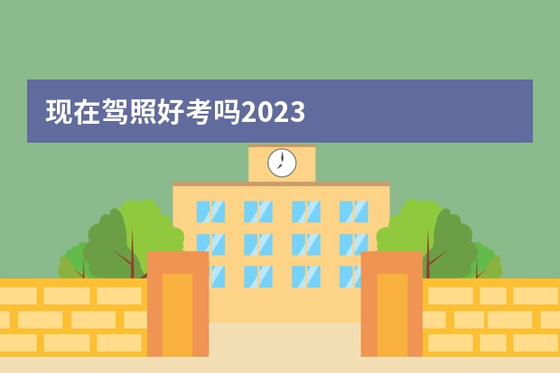 现在驾照好考吗2023