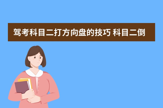 驾考科目二打方向盘的技巧 科目二倒车入库打方向技巧