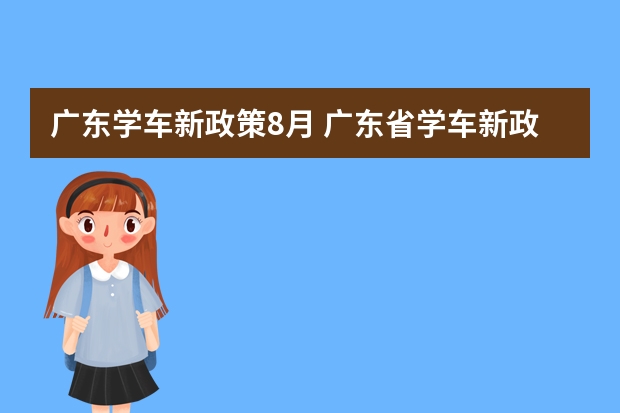 广东学车新政策8月 广东省学车新政策 广东驾考新规2023年8月份新政策？