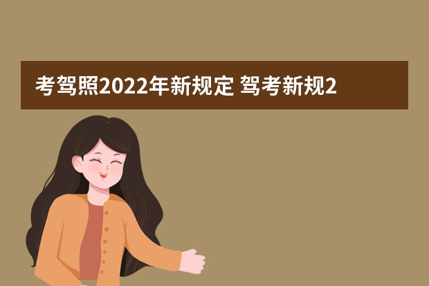 考驾照2022年新规定 驾考新规2023年8月份新政策 驾照新规定2022新规定10月份