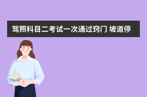 驾照科目二考试一次通过窍门 坡道停车注意事项