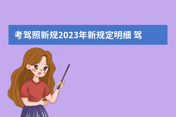 考驾照新规2023年新规定明细 驾考新规2023年7月份新政策 驾考新规2023年8月份新政策