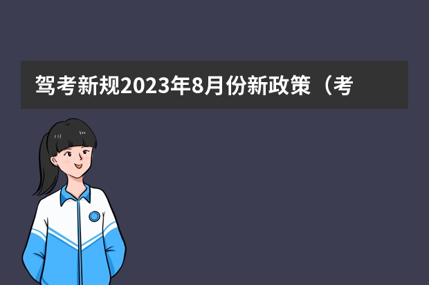 驾考新规2023年8月份新政策（考驾照新规2023年新规定明细）