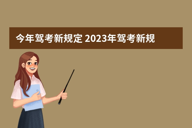 今年驾考新规定 2023年驾考新规新政策是怎样的？ 2023年b2驾考新规定