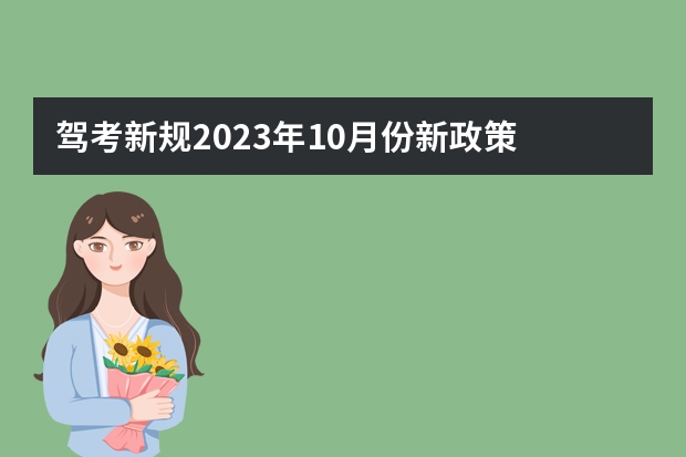 驾考新规2023年10月份新政策 驾考新规2023年10月份新政策 10月1号考驾照新规