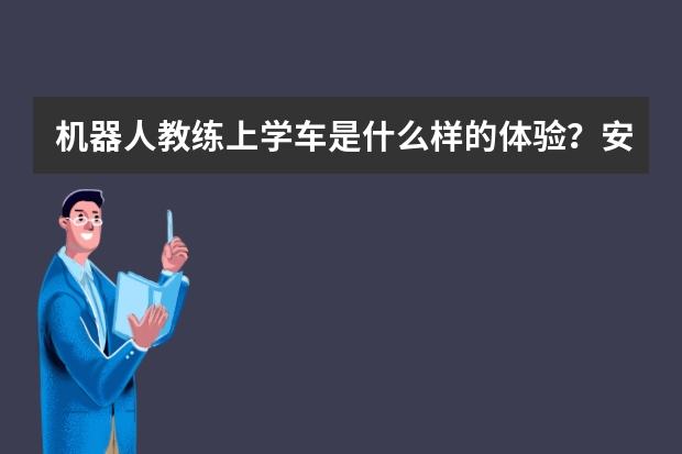 机器人教练上学车是什么样的体验？安全吗？