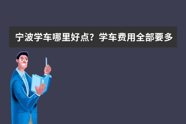 宁波学车哪里好点？学车费用全部要多少？