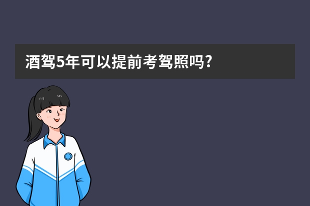 酒驾5年可以提前考驾照吗?