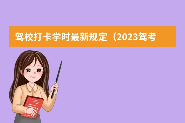 驾校打卡学时最新规定（2023驾考新规学时）