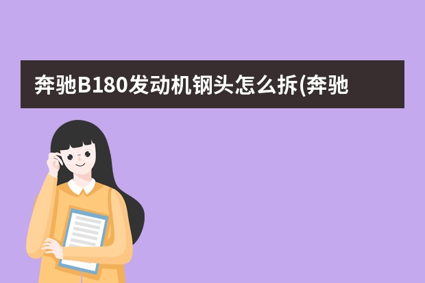 奔驰B180发动机钢头怎么拆(奔驰c180发动机号拓号位置) 发动机热效率技术什么意思