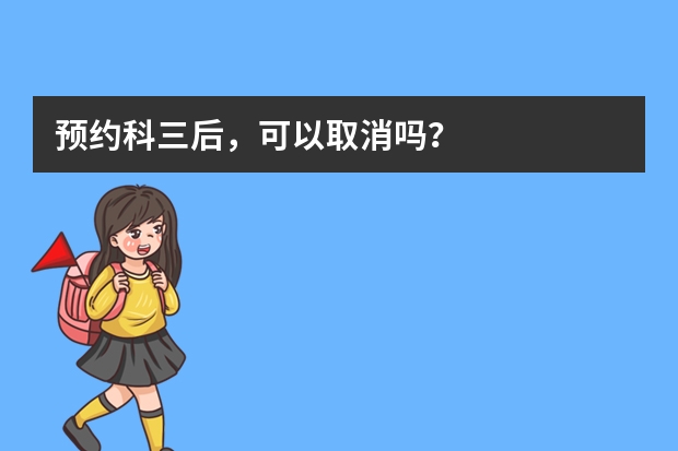 预约科三后，可以取消吗？