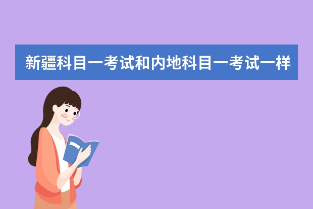 新疆科目一考试和内地科目一考试一样吗？