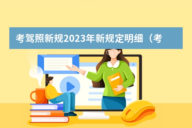 考驾照新规2023年新规定明细（考驾照2022年新规定）