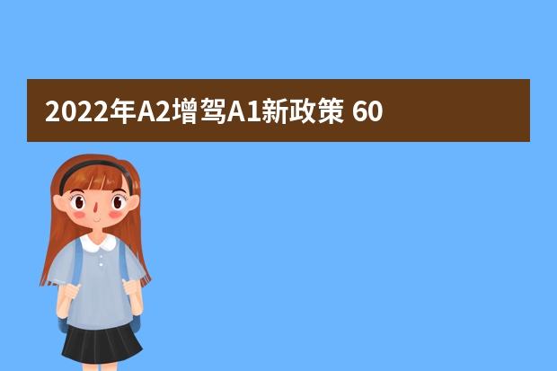 2022年A2增驾A1新政策 60岁a1驾驶证新规定