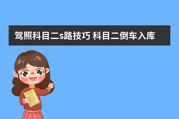 驾照科目二s路技巧 科目二倒车入库补考的7个原因