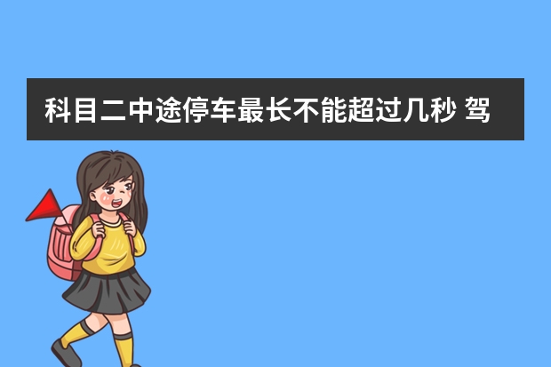 科目二中途停车最长不能超过几秒 驾照科目二考试四大难点解析