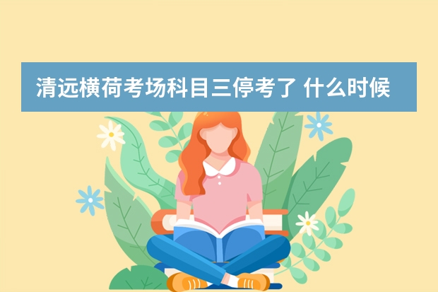 清远横荷考场科目三停考了 什么时候才能再考？