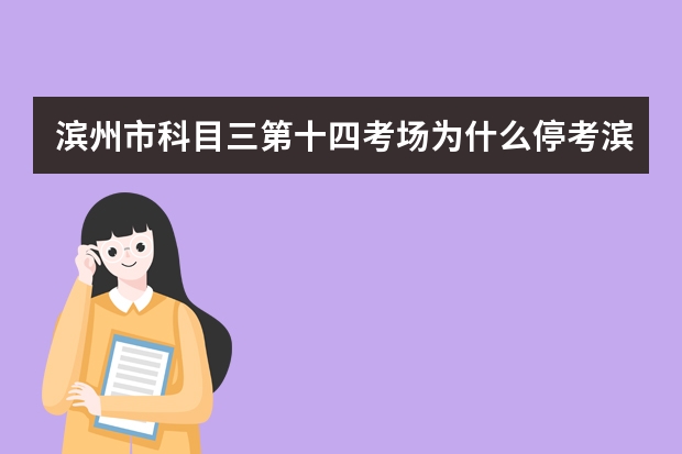 滨州市科目三第十四考场为什么停考滨州科目三第十四考场为什么停考？