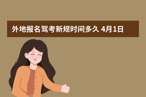 外地报名驾考新规时间多久 4月1日驾考新规定 2023年4月1日起考驾照新规