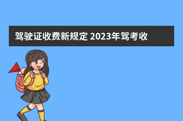 驾驶证收费新规定 2023年驾考收费新规定是怎样的？