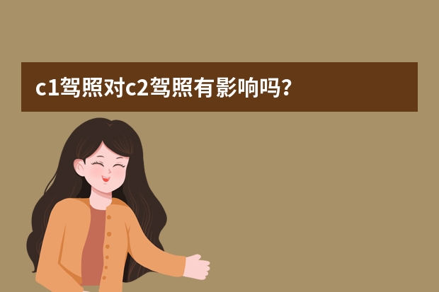 c1驾照对c2驾照有影响吗？