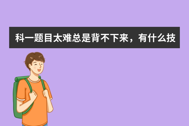 科一题目太难总是背不下来，有什么技巧快速背科一？