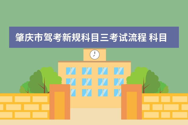 肇庆市驾考新规科目三考试流程 科目三考试的基本流程是怎样的？